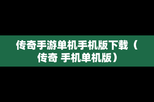 传奇手游单机手机版下载（传奇 手机单机版）
