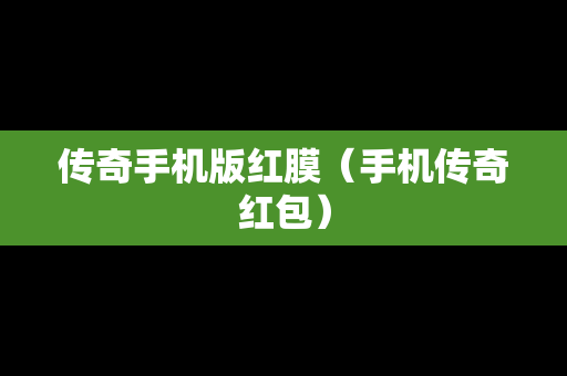 传奇手机版红膜（手机传奇红包）