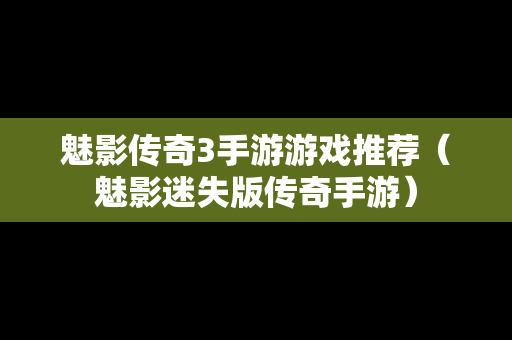 魅影传奇3手游游戏推荐（魅影迷失版传奇手游）