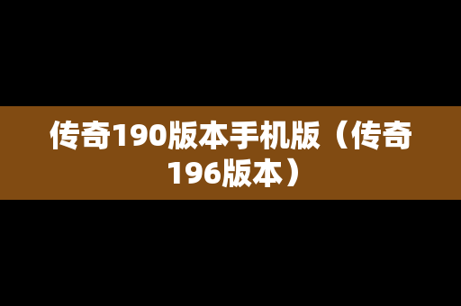 传奇190版本手机版（传奇196版本）