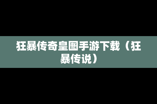 狂暴传奇皇图手游下载（狂暴传说）