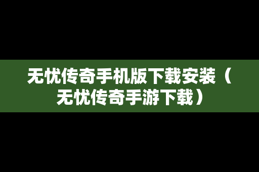 无忧传奇手机版下载安装（无忧传奇手游下载）