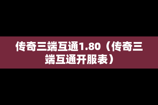 传奇三端互通1.80（传奇三端互通开服表）