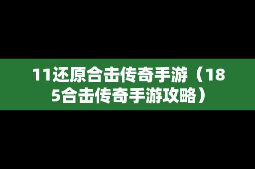 11还原合击传奇手游（185合击传奇手游攻略）