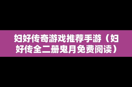 妇好传奇游戏推荐手游（妇好传全二册鬼月免费阅读）